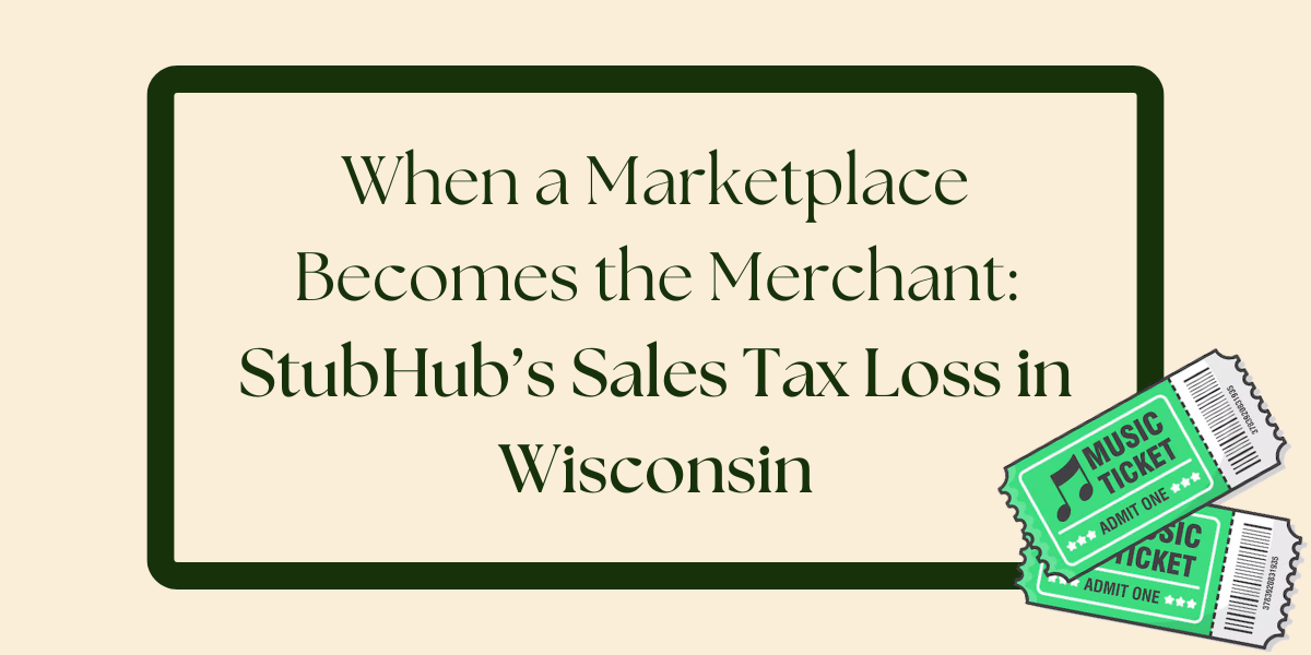 Graphic reading “When a Marketplace Becomes the Merchant: StubHub’s Sales Tax Loss in Wisconsin” with a focus on marketplace sales tax liability and court ruling implications.